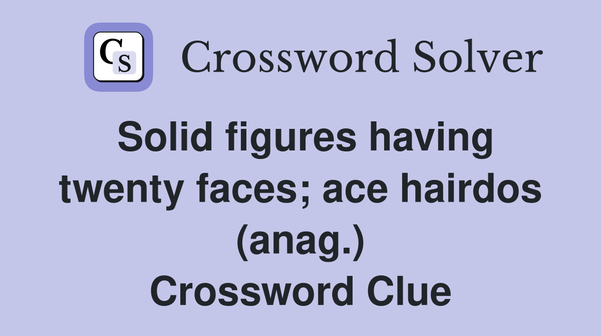 Solid figures having twenty faces; ace hairdos (anag.) Crossword Clue